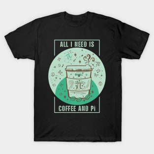 Funny Coffee Pun, Coffee Lover, Math and Pi Symbol Lover Quote ALL I NEED IS COFFEE AND Pi Humor Coffee Theme, Coffee and Math Pi Humor Doodle Illustration T-Shirt